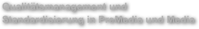 Qualit&auml;tsmanagement und Standardisierung in PreMedia und Media