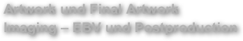 Artwork und Final Artwork&amp;#10;Imaging &ndash; EBV und Postproduction