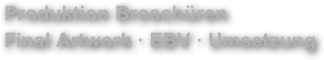 Produktion Brosch&uuml;ren&amp;#10;Final Artwork &middot; EBV &middot; Umsetzung
