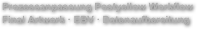 Prozessanpassung Postyellow Workflow&amp;#10;Final Artwork &middot; EBV &middot; Datenaufbereitung