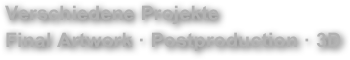 Verschiedene Projekte&amp;#10;Final Artwork &middot; Postproduction &middot; 3D